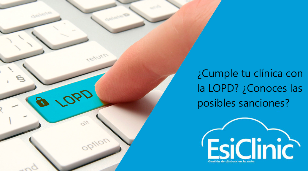 ¿cumple tu clínica con la lopd? ¿conoces las posibles sanciones?